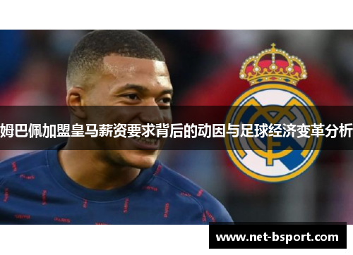 姆巴佩加盟皇马薪资要求背后的动因与足球经济变革分析