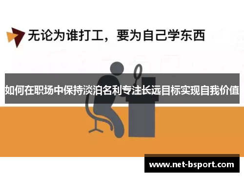 如何在职场中保持淡泊名利专注长远目标实现自我价值