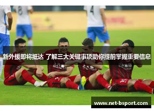 新外援即将抵达 了解三大关键事项助你提前掌握重要信息