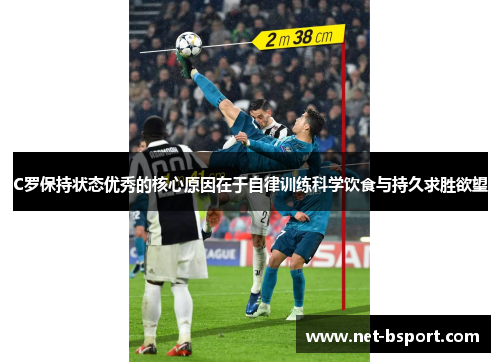 C罗保持状态优秀的核心原因在于自律训练科学饮食与持久求胜欲望