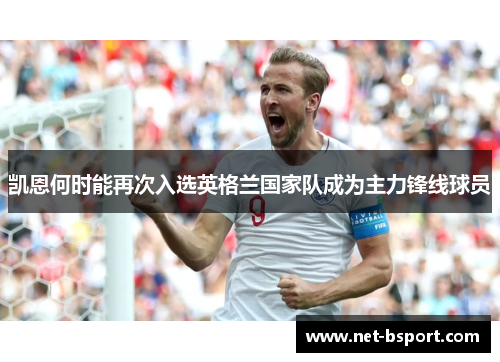凯恩何时能再次入选英格兰国家队成为主力锋线球员 凯恩何时能再次入选英格兰国家队成为主力锋线球员