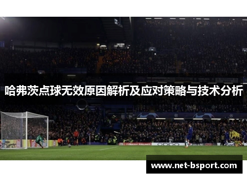 哈弗茨点球无效原因解析及应对策略与技术分析